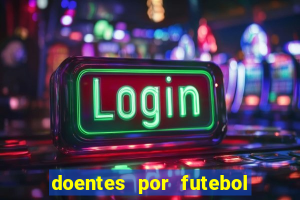 doentes por futebol guia de jogos